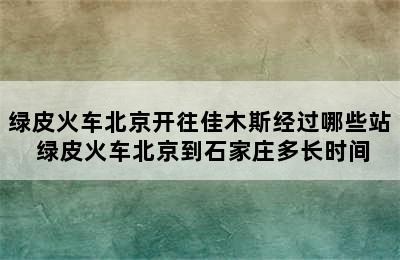 绿皮火车北京开往佳木斯经过哪些站 绿皮火车北京到石家庄多长时间